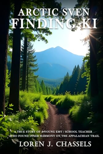 ARCTIC SVEN FINDING KI: A True Story of a Young EMT/School Teacher Who Found Inner Harmony on the Appalachian Trail von Loren J. Chassels