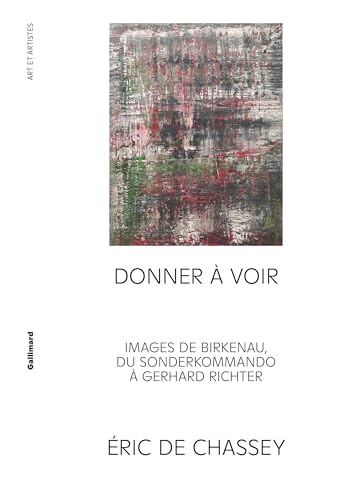 Donner à voir: Images de Birkenau, du Sonderkommando à Gerhard Richter von GALLIMARD