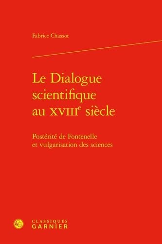 Le Dialogue scientifique au XVIIIe siècle: Postérité de Fontenelle et vulgarisation des sciences von CLASSIQ GARNIER