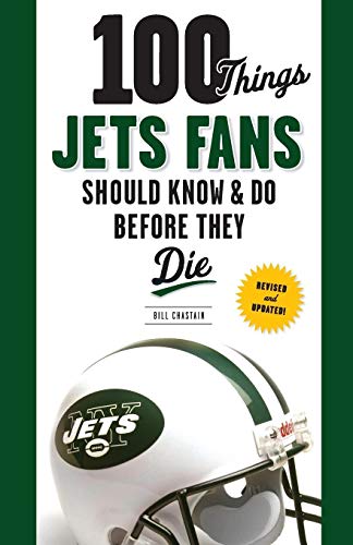 100 Things Jets Fans Should Know & Do Before They Die (100 Things Sports Fans Should Know...)