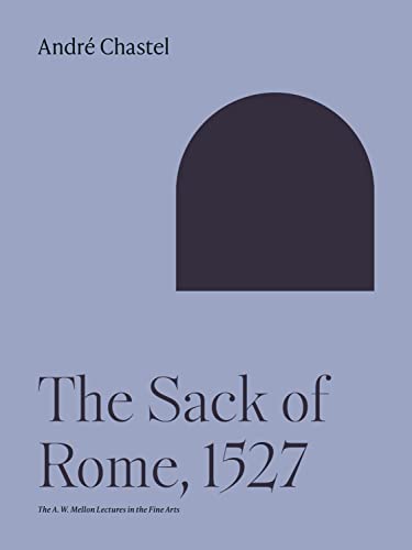 The Sack of Rome: 1527 (The A.W. Mellon Lectures in the Fine Arts, 1977)