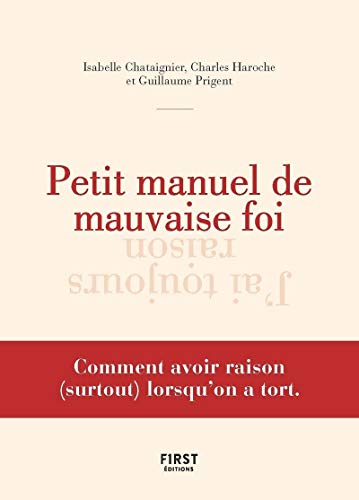 Petit manuel de la mauvaise foi - Comment avoir raison (surtout) lorsqu'on a tort von First