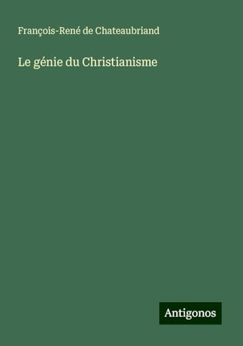 Le génie du Christianisme Le génie du Christianisme von Antigonos Verlag