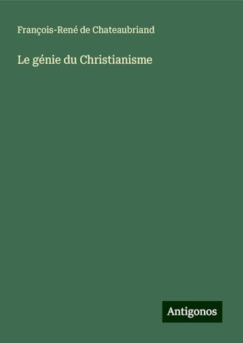 Le génie du Christianisme Le génie du Christianisme von Antigonos Verlag