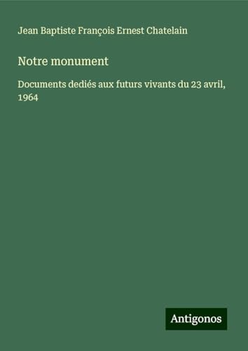 Notre monument: Documents dediés aux futurs vivants du 23 avril, 1964 von Antigonos Verlag