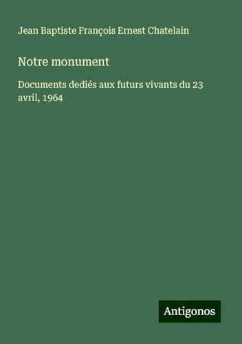 Notre monument: Documents dediés aux futurs vivants du 23 avril, 1964 von Antigonos Verlag