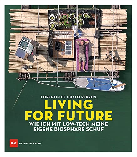 Living for Future: Wie ich mit Low-tech meine eigene Biosphäre schuf von DELIUS KLASING