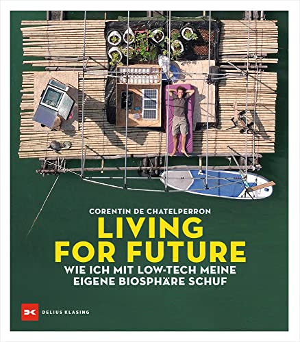 Living for Future: Wie ich mit Low-tech meine eigene Biosphäre schuf von DELIUS KLASING