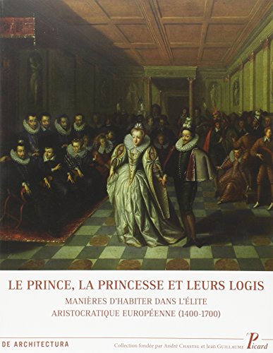 Prince, la princesse et leurs logis (Le): MANIERES D'HABITER DANS L'ELITE ARISTOCRATIE EUROPEENNE 1400-1700 von TASCHEN