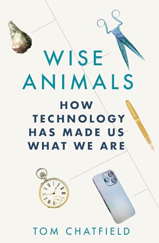Wise Animals: How Technology Has Made Us What We Are von Picador