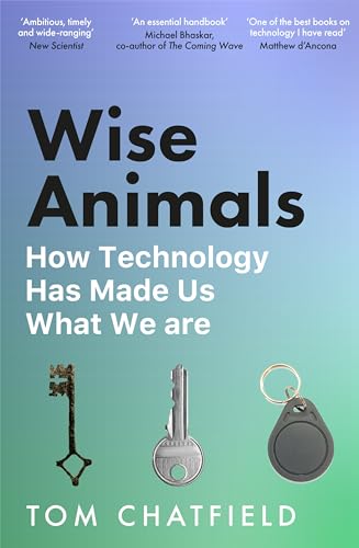 Wise Animals: How Technology Has Made Us What We Are von Picador
