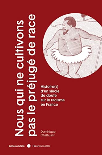 Nous qui ne cultivons pas le préjugé de race - Histoire(s) d: Histoire(s) d'un siècle de doute sur le racisme en France