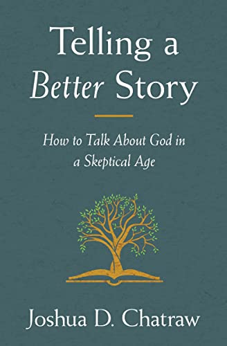 Telling a Better Story: How to Talk About God in a Skeptical Age