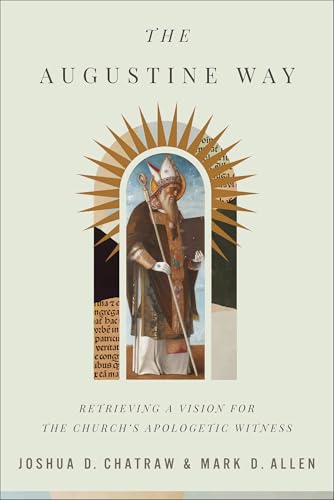 The Augustine Way: Retrieving a Vision for the Church's Apologetic Witness von Baker Academic