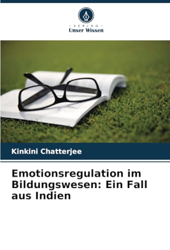 Emotionsregulation im Bildungswesen: Ein Fall aus Indien: DE von Verlag Unser Wissen