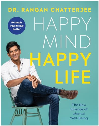 Happy Mind, Happy Life: The New Science of Mental Well-Being: 10 Simple Ways to Feel Great Every Day