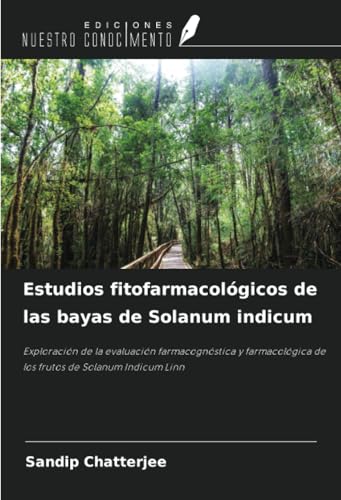Estudios fitofarmacológicos de las bayas de Solanum indicum: Exploración de la evaluación farmacognóstica y farmacológica de los frutos de Solanum Indicum Linn von Ediciones Nuestro Conocimiento