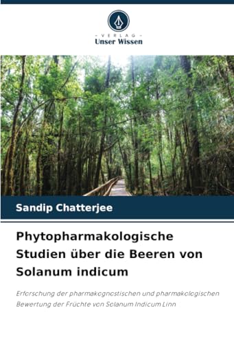 Phytopharmakologische Studien über die Beeren von Solanum indicum: Erforschung der pharmakognostischen und pharmakologischen Bewertung der Früchte von Solanum Indicum Linn von Verlag Unser Wissen