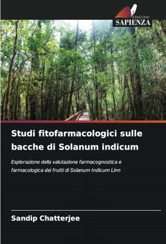 Studi fitofarmacologici sulle bacche di Solanum indicum: Esplorazione della valutazione farmacognostica e farmacologica dei frutti di Solanum Indicum Linn von Edizioni Sapienza