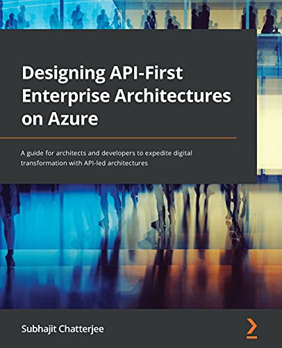 Designing API-First Enterprise Architectures on Azure: A guide for architects and developers to expedite digital transformation with API-led architectures von Packt Publishing