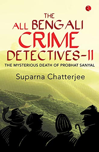 The All Bengali Crime Detectivesii: The Mysterious Death Of Probhat Sanyal The All Bengali Crime Detectivesii: The Mysterious Death Of Probhat Sanyal von Rupa Publications India