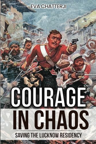 Courage in Chaos: Saving the Lucknow Residency von Barnthorn Publishing Limited
