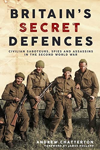 Britain's Secret Defences: Civilian Saboteurs, Spies and Assassins During the Second World War von Casemate Publishers