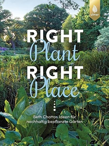 Right Plant - Right Place: Beth Chattos Ideen für nachhaltig bepflanzte Gärten von Ulmer Eugen Verlag