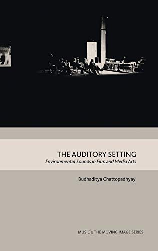 The Auditory Setting: Environmental Sounds in Film and Media Arts (Music and the Moving Image)