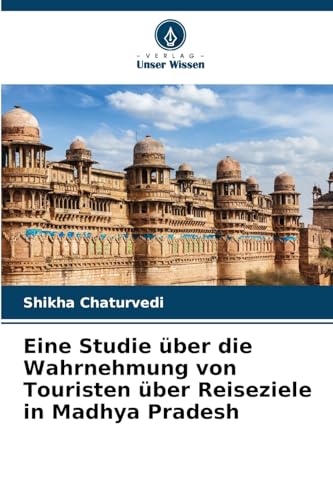 Eine Studie über die Wahrnehmung von Touristen über Reiseziele in Madhya Pradesh von Verlag Unser Wissen