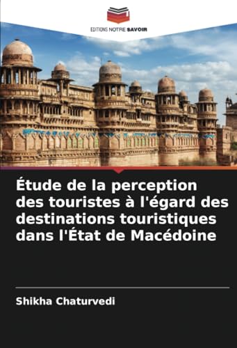 Étude de la perception des touristes à l'égard des destinations touristiques dans l'État de Macédoine von Editions Notre Savoir