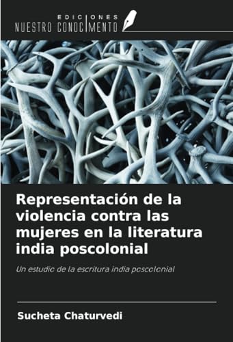 Representación de la violencia contra las mujeres en la literatura india poscolonial: Un estudio de la escritura india poscolonial von Ediciones Nuestro Conocimiento