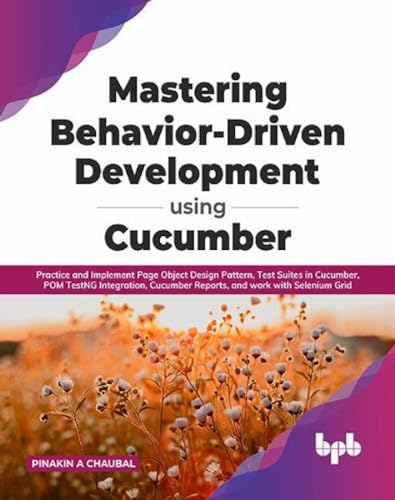 Mastering Behavior-Driven Development Using Cucumber: Practice and Implement Page Object Design Pattern, Test Suites in Cucumber, POM TestNG ... and work with Selenium Grid (English Edition)