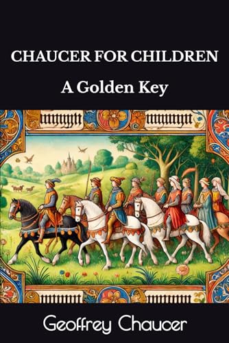 CHAUCER FOR CHILDREN: A Golden Key CHAUCER FOR CHILDREN: A Golden Key von Independently published
