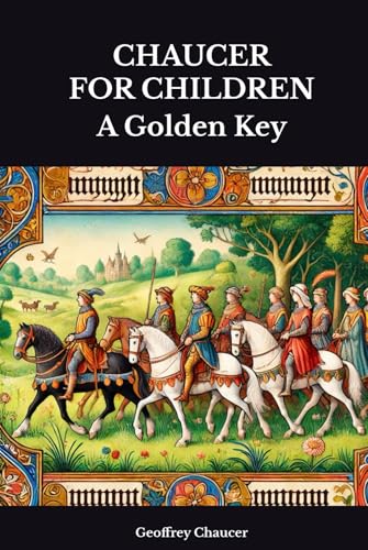 CHAUCER FOR CHILDREN: A Golden Key CHAUCER FOR CHILDREN: A Golden Key von Independently published
