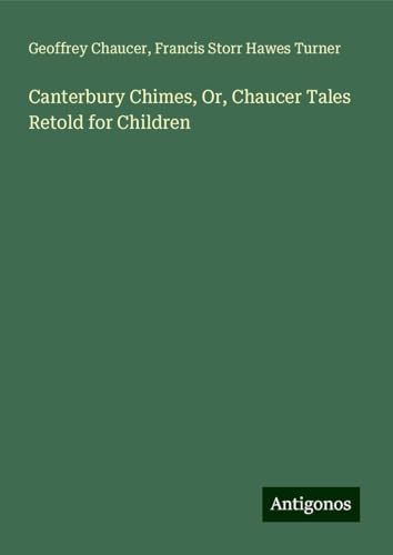Canterbury Chimes, Or, Chaucer Tales Retold for Children Canterbury Chimes, Or, Chaucer Tales Retold for Children
