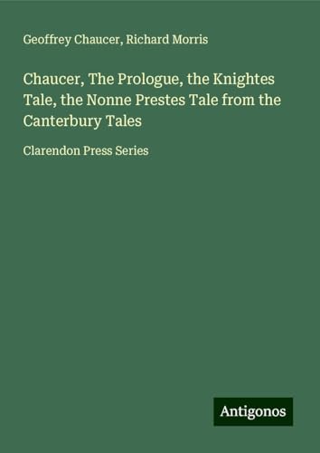 Chaucer, The Prologue, the Knightes Tale, the Nonne Prestes Tale from the Canterbury Tales: Clarendon Press Series Chaucer, The Prologue, the Knightes Tale, the Nonne Prestes Tale from the Canterbury Tales: Clarendon Press Series von Antigonos Verlag