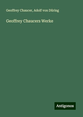 Geoffrey Chaucers Werke Geoffrey Chaucers Werke von Antigonos Verlag