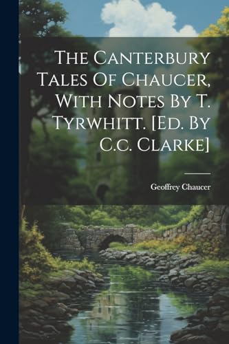 The Canterbury Tales Of Chaucer, With Notes By T. Tyrwhitt. [ed. By C.c. Clarke]