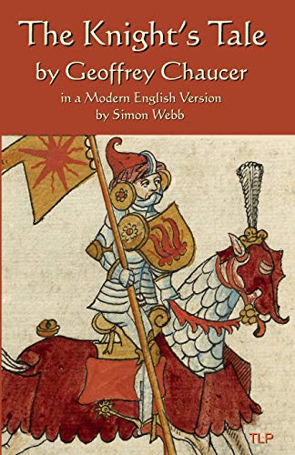 The Knight's Tale: In a Modern English Version by Simon Webb The Knight's Tale: In a Modern English Version by Simon Webb