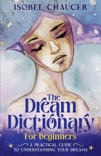 The Dream Dictionary for Beginners: A Practical Guide to Understanding Your Dreams The Dream Dictionary for Beginners: A Practical Guide to Understanding Your Dreams von BLKDOG Publishing