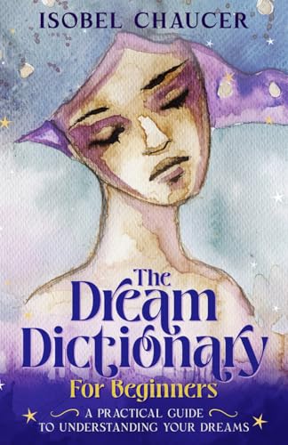 The Dream Dictionary for Beginners: A Practical Guide to Understanding Your Dreams The Dream Dictionary for Beginners: A Practical Guide to Understanding Your Dreams von BLKDOG Publishing