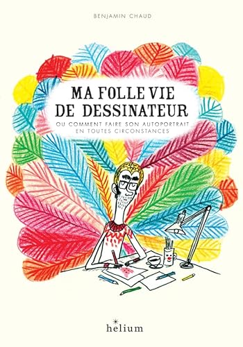 Ma folle vie de dessinateur: ou comment faire son autoportrait en toutes circonstances von HELIUM