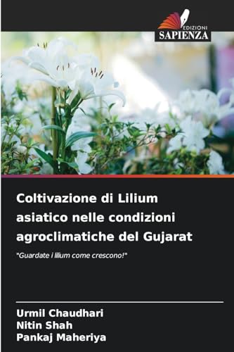 Coltivazione di Lilium asiatico nelle condizioni agroclimatiche del Gujarat: "Guardate i lilium come crescono!" von Edizioni Sapienza