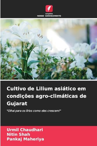 Cultivo de Lilium asiático em condições agro-climáticas de Gujarat: "Olhai para os lírios como eles crescem!" von Edições Nosso Conhecimento