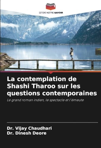 La contemplation de Shashi Tharoo sur les questions contemporaines: Le grand roman indien, le spectacle et l'émeute von Editions Notre Savoir