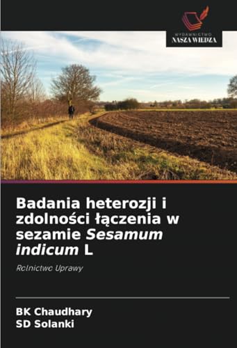 Badania heterozji i zdolności łączenia w sezamie Sesamum indicum L: Rolnictwo Uprawy von Wydawnictwo Nasza Wiedza
