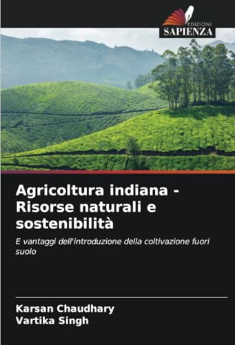 Agricoltura indiana - Risorse naturali e sostenibilità: E vantaggi dell'introduzione della coltivazione fuori suolo von Edizioni Sapienza