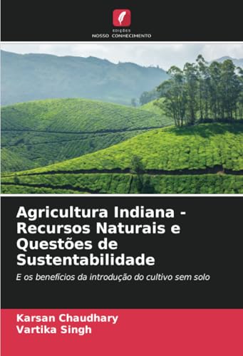 Agricultura Indiana - Recursos Naturais e Questões de Sustentabilidade: E os benefícios da introdução do cultivo sem solo von Edições Nosso Conhecimento