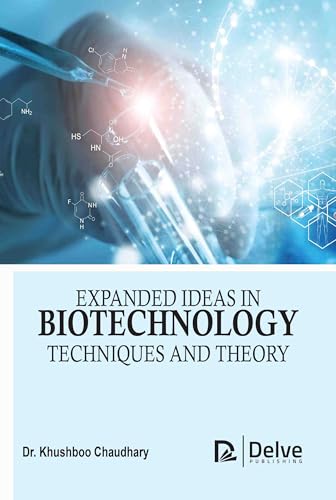 Expanded Ideas in Biotechnology: Techniques and Theory Expanded Ideas in Biotechnology: Techniques and Theory von Delve Publishing